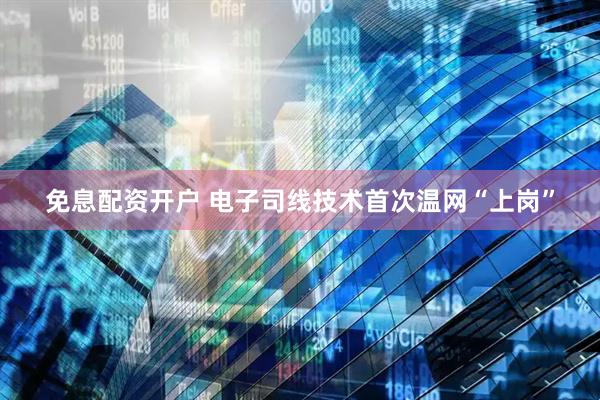 免息配资开户 电子司线技术首次温网“上岗”